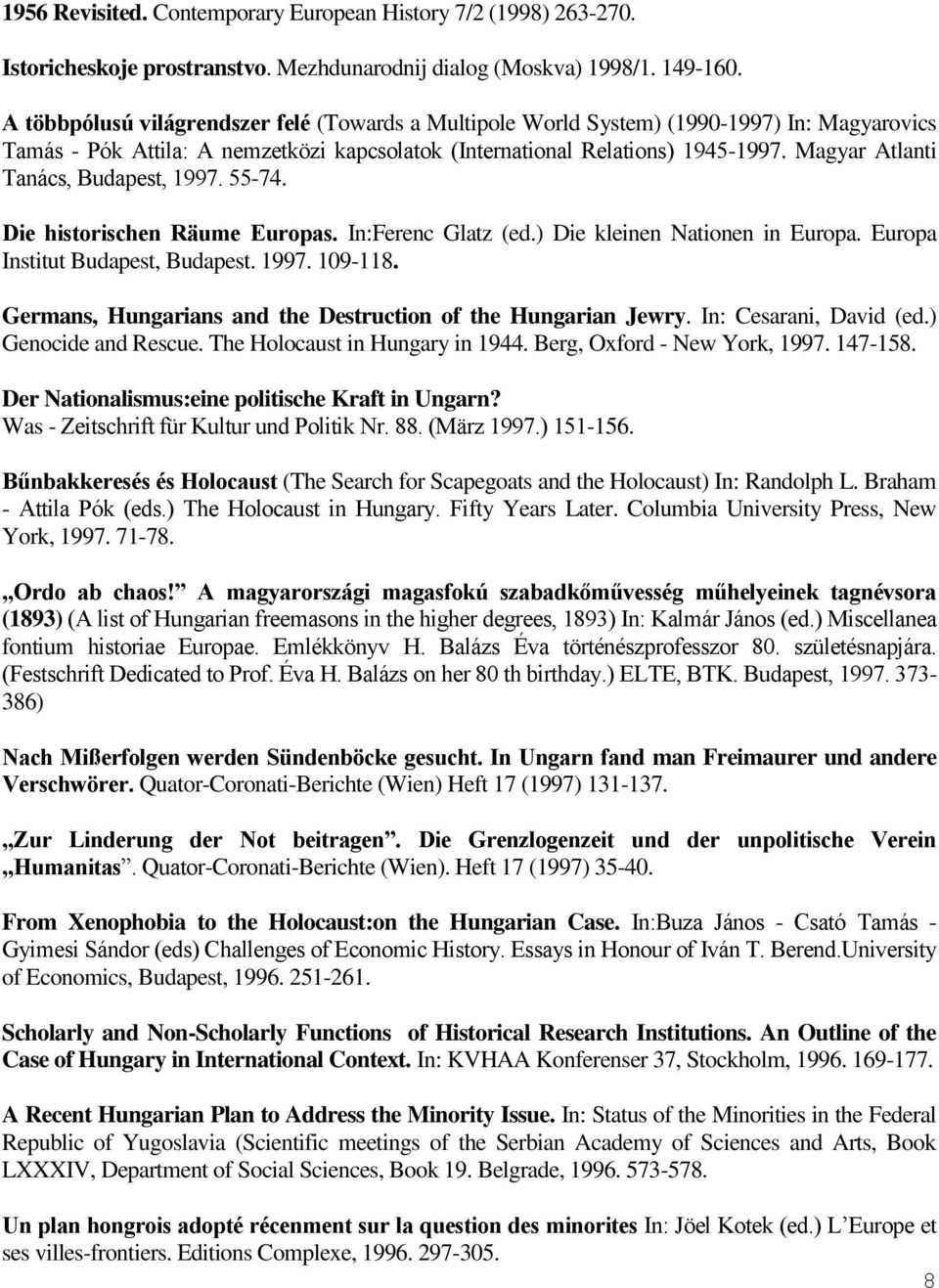 Magyar Atlanti Tanács, Budapest, 1997. 55-74. Die historischen Räume Europas. In:Ferenc Glatz (ed.) Die kleinen Nationen in Europa. Europa Institut Budapest, Budapest. 1997. 109-118.