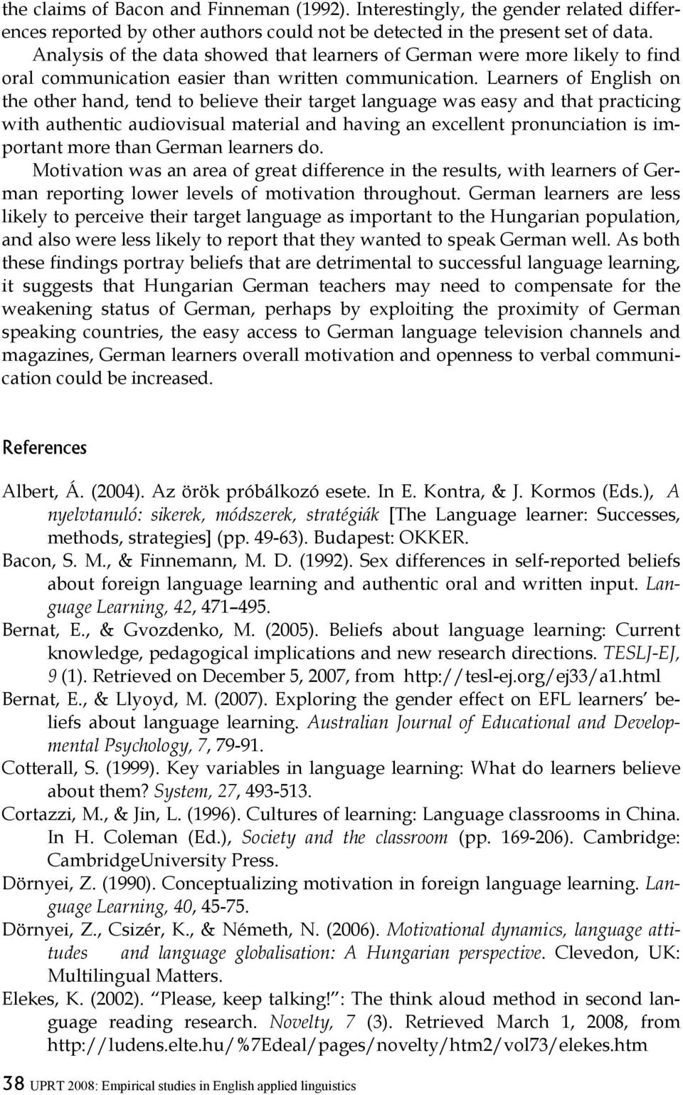 Learners of English on the other hand, tend to believe their target language was easy and that practicing with authentic audiovisual material and having an excellent pronunciation is important more