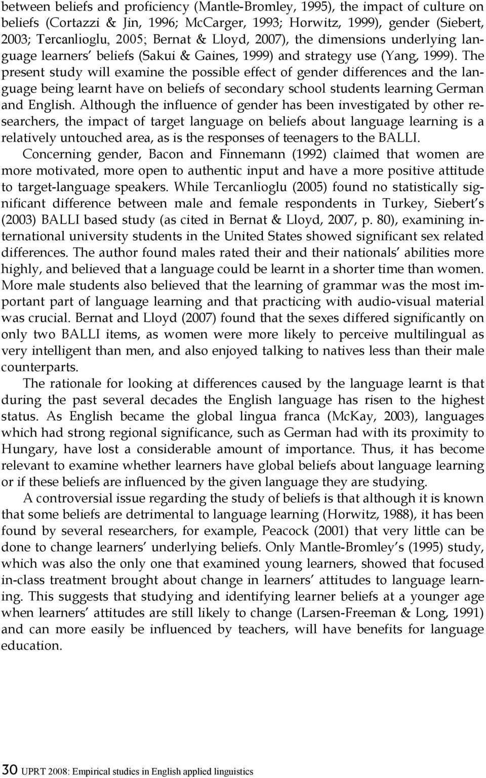 The present study will examine the possible effect of gender differences and the language being learnt have on beliefs of secondary school students learning German and English.