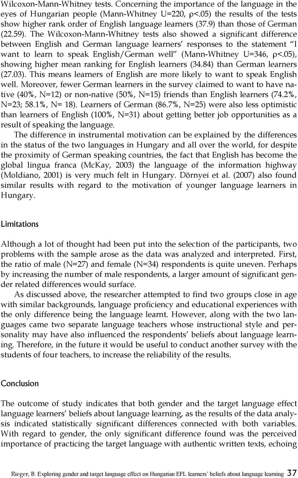 The Wilcoxon-Mann-Whitney tests also showed a significant difference between English and German language learners responses to the statement I want to learn to speak English/German well (Mann-Whitney