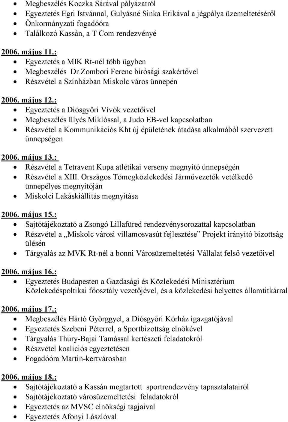 : Egyeztetés a Diósgyőri Vívók vezetőivel Megbeszélés Illyés Miklóssal, a Judo EB-vel kapcsolatban Részvétel a Kommunikációs Kht új épületének átadása alkalmából szervezett ünnepségen 2006. május 13.