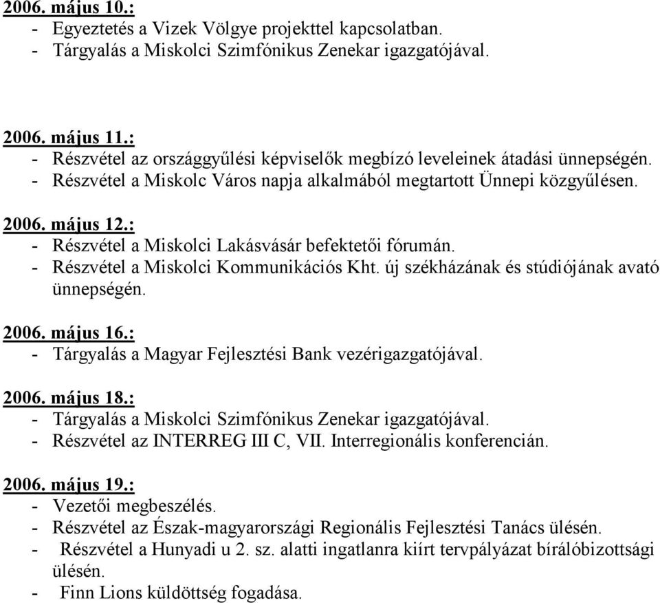 : - Részvétel a Miskolci Lakásvásár befektetői fórumán. - Részvétel a Miskolci Kommunikációs Kht. új székházának és stúdiójának avató ünnepségén. 2006. május 16.