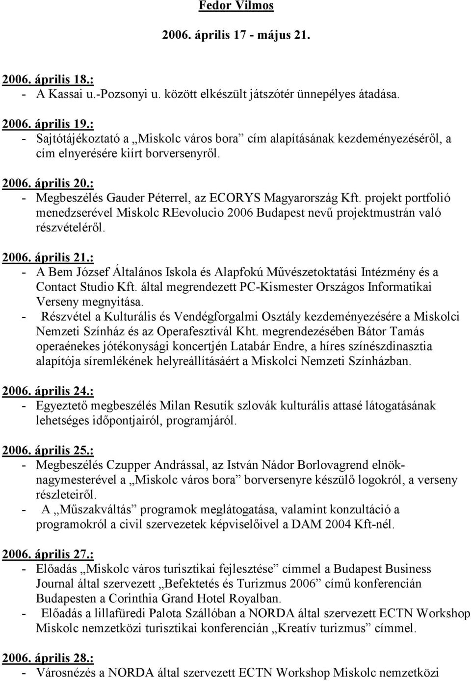 projekt portfolió menedzserével Miskolc REevolucio 2006 Budapest nevű projektmustrán való részvételéről. 2006. április 21.