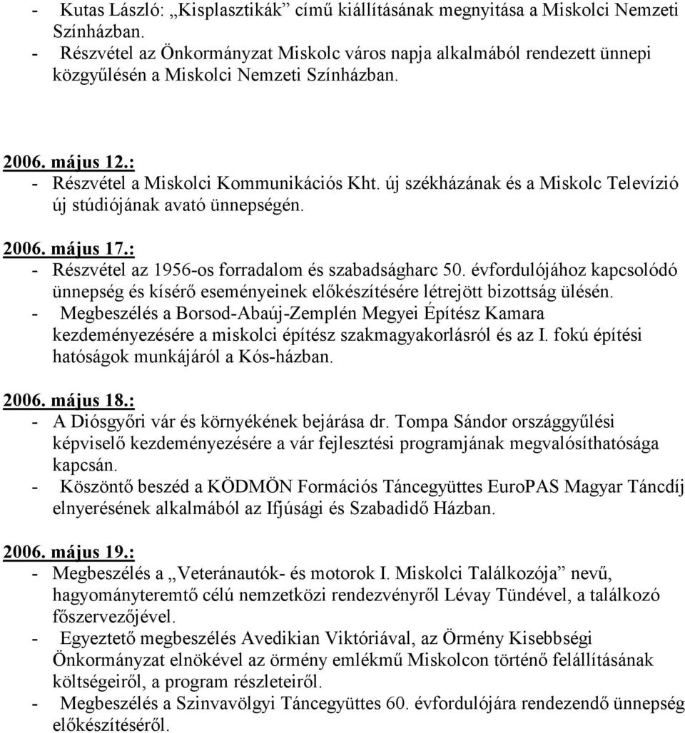 új székházának és a Miskolc Televízió új stúdiójának avató ünnepségén. 2006. május 17.: - Részvétel az 1956-os forradalom és szabadságharc 50.