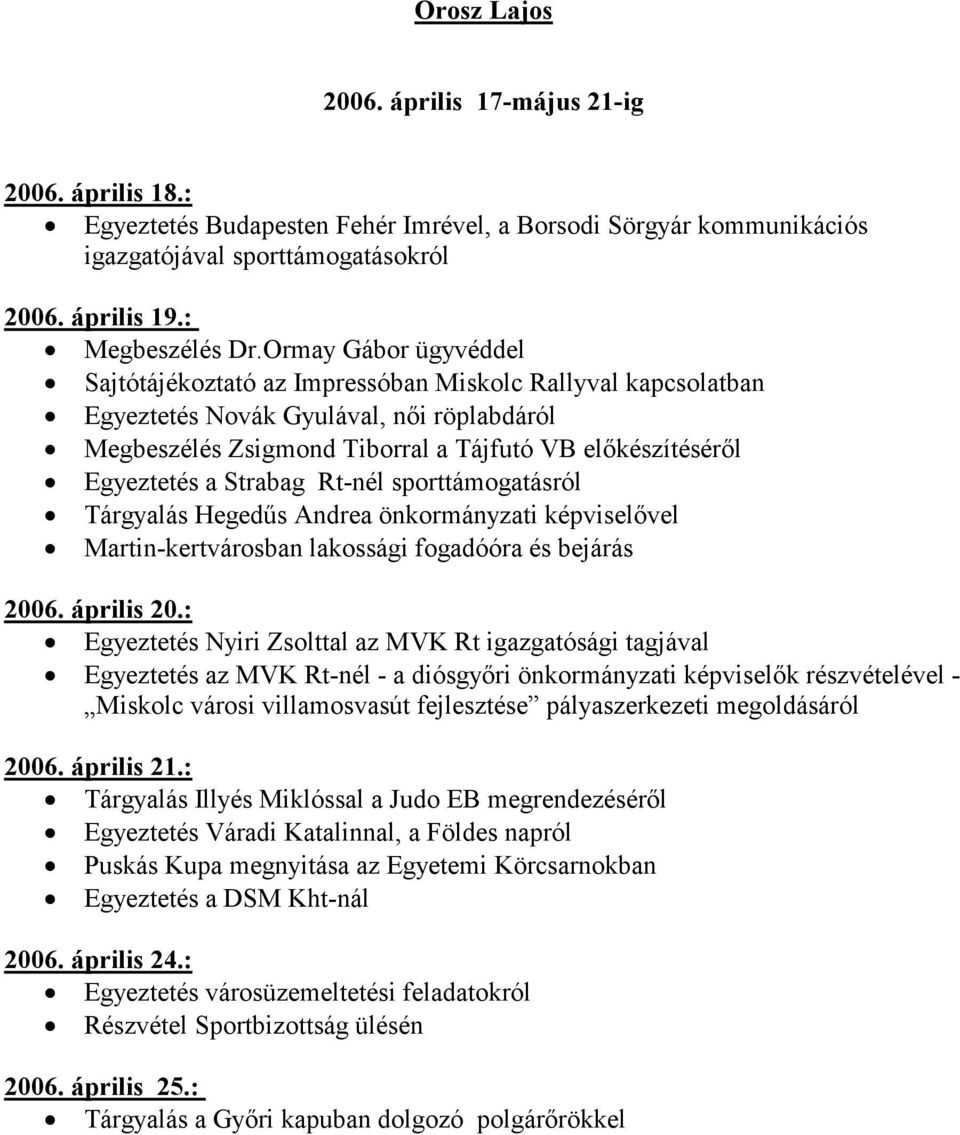 Strabag Rt-nél sporttámogatásról Tárgyalás Hegedűs Andrea önkormányzati képviselővel Martin-kertvárosban lakossági fogadóóra és bejárás 2006. április 20.