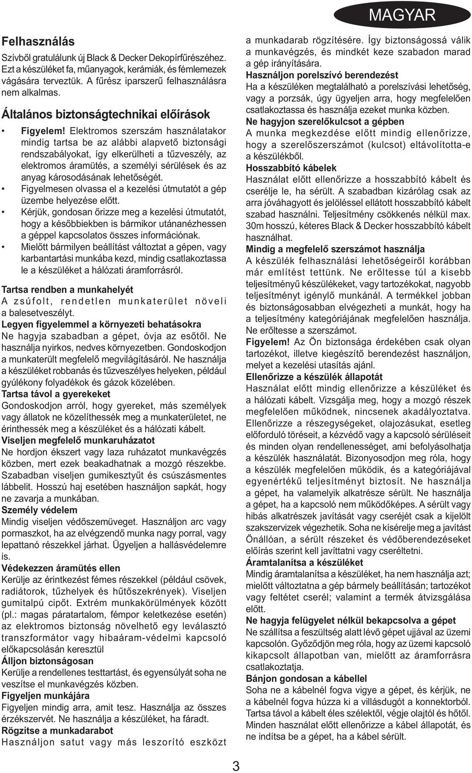 Elektromos szerszám használatakor mindig tartsa be az alábbi alapvető biztonsági rendszabályokat, így elkerülheti a tűzveszély, az elektromos áramütés, a személyi sérülések és az anyag károsodásának