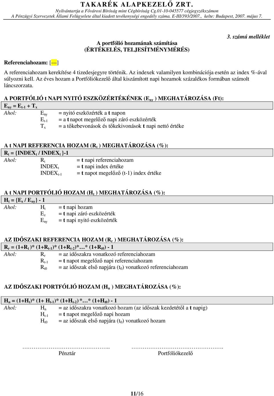 A PORTFÓLIÓ t NAPI NYITÓ ESZKÖZÉRTÉKÉNEK (E ny ) MEGHATÁROZÁSA (Ft): E ny = E t-1 + T x Ahol: E ny = nyitó eszközérték a t napon E t-1 = a t napot megelőző napi záró eszközérték = a tőkebevonások és