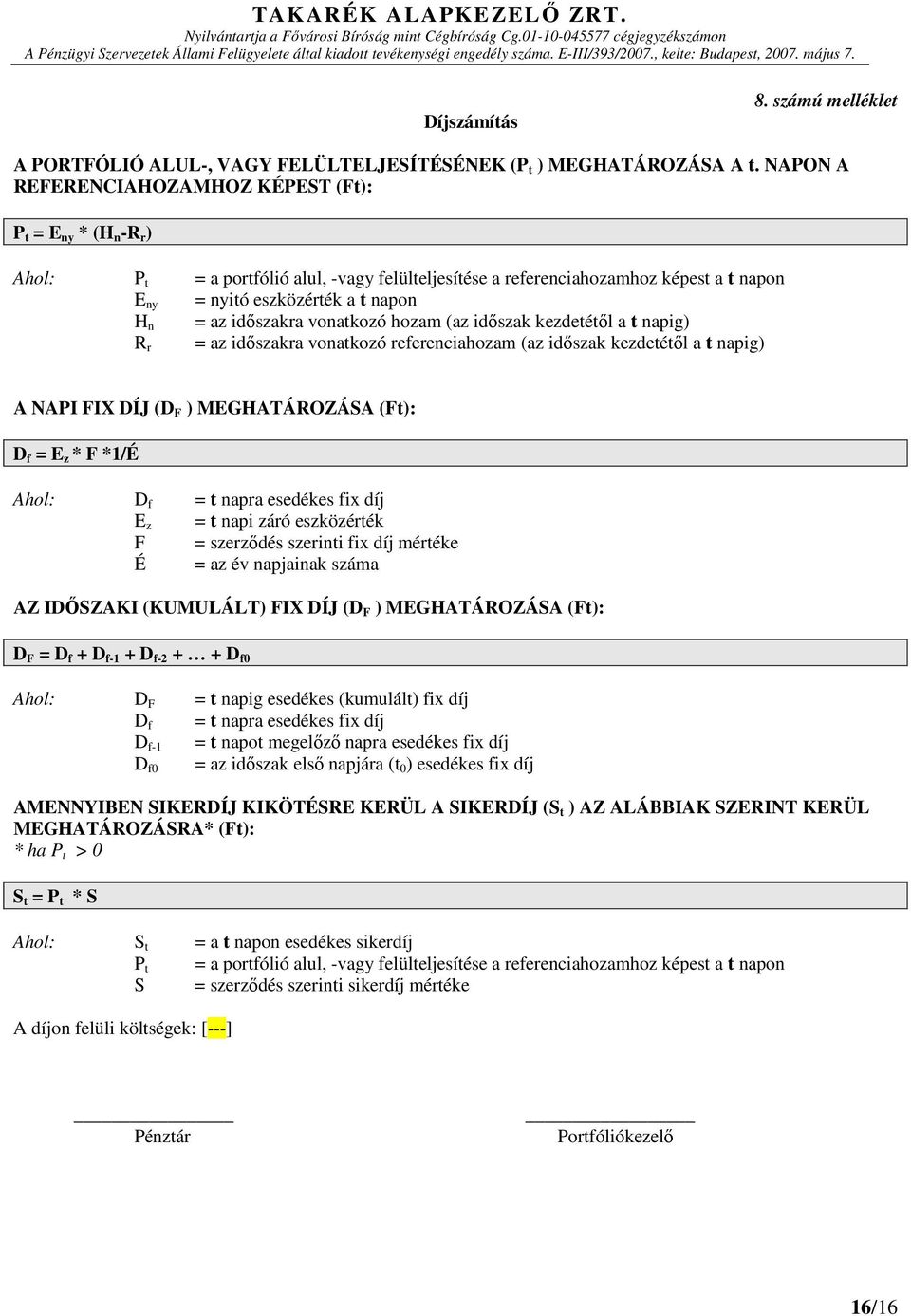 időszakra vonatkozó hozam (az időszak kezdetétől a t napig) = az időszakra vonatkozó referenciahozam (az időszak kezdetétől a t napig) R r A NAPI FIX DÍJ (D F ) MEGHATÁROZÁSA (Ft): D f = E z * F *1/É