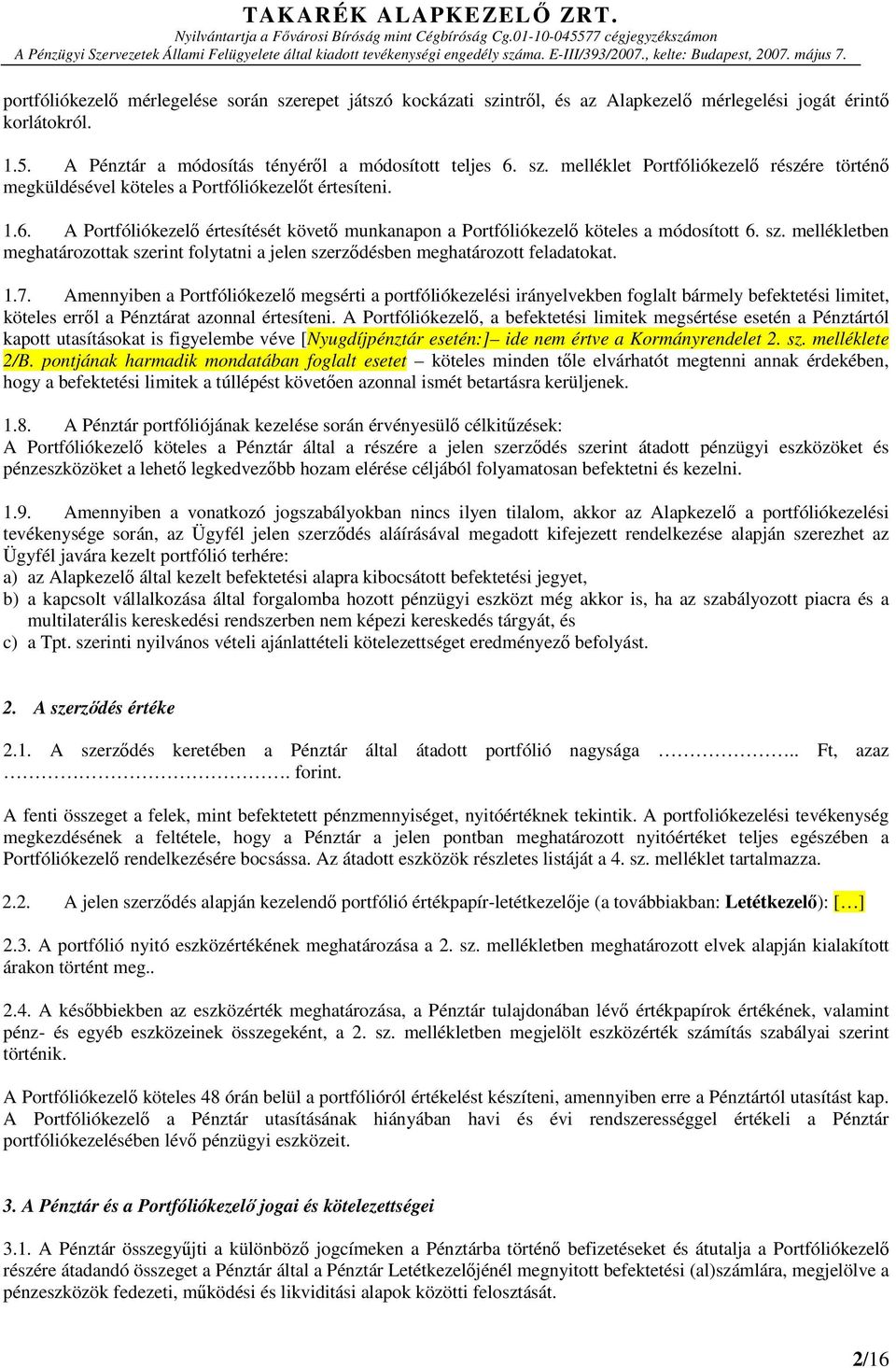 Amennyiben a Portfóliókezelő megsérti a portfóliókezelési irányelvekben foglalt bármely befektetési limitet, köteles erről a Pénztárat azonnal értesíteni.