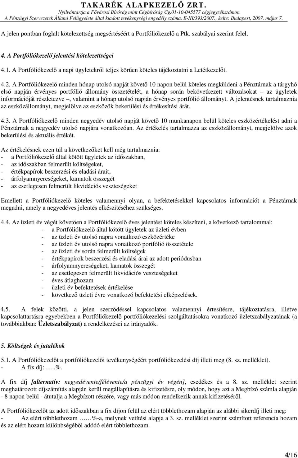 A Portfóliókezelő minden hónap utolsó napját követő 10 napon belül köteles megküldeni a Pénztárnak a tárgyhó első napján érvényes portfólió állomány összetételét, a hónap során bekövetkezett