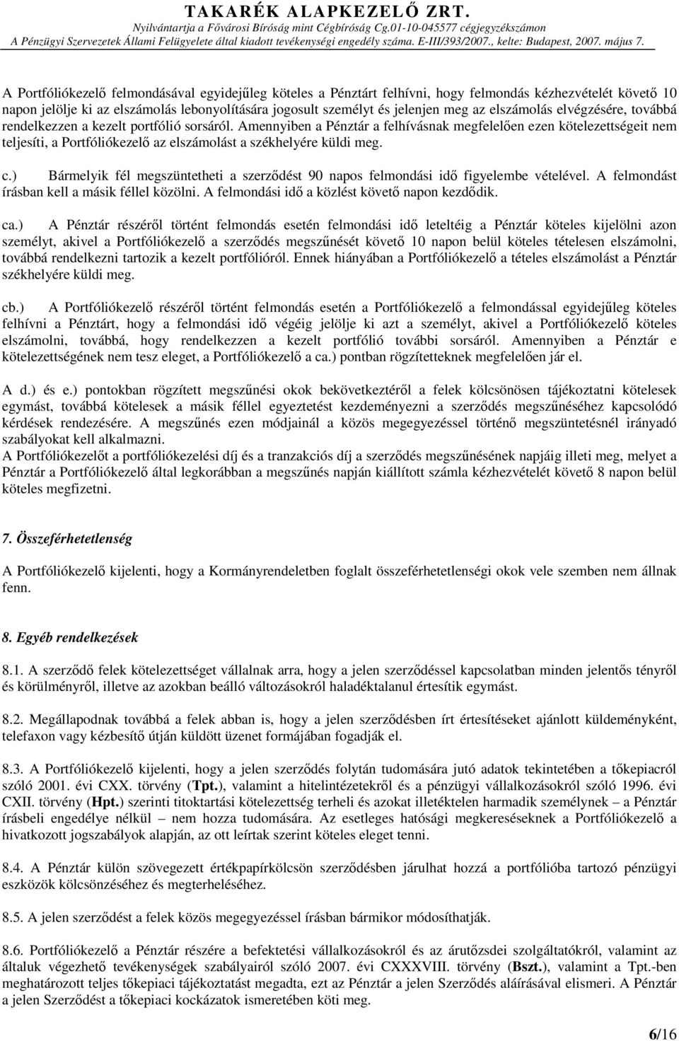 Amennyiben a Pénztár a felhívásnak megfelelően ezen kötelezettségeit nem teljesíti, a Portfóliókezelő az elszámolást a székhelyére küldi meg. c.