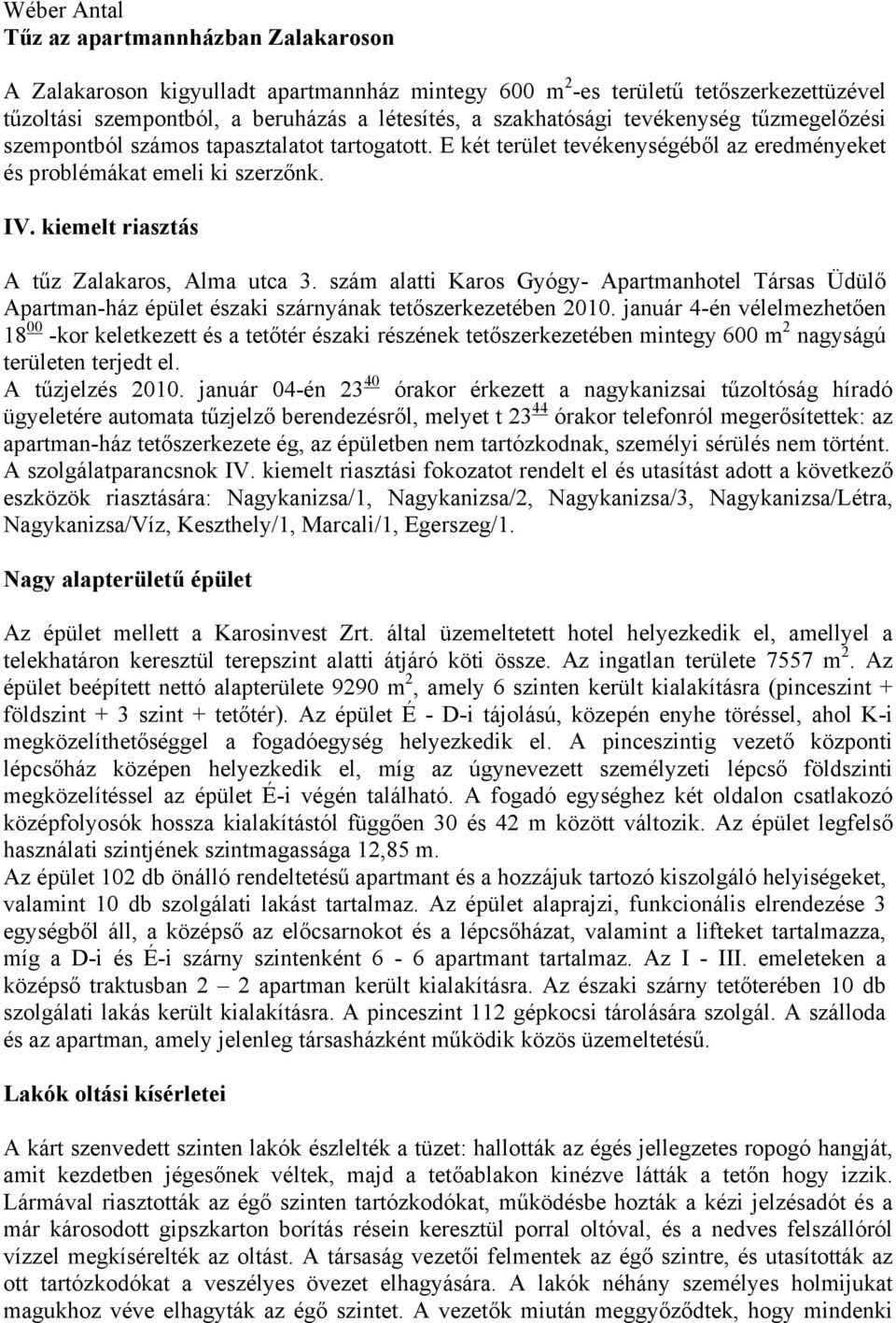 kiemelt riasztás A tűz Zalakaros, Alma utca 3. szám alatti Karos Gyógy- Apartmanhotel Társas Üdülő Apartman-ház épület északi szárnyának tetőszerkezetében 2010.