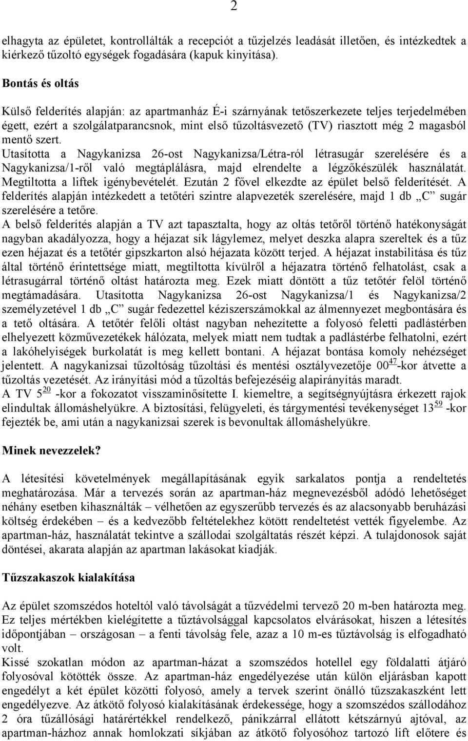 mentő szert. Utasította a Nagykanizsa 26-ost Nagykanizsa/Létra-ról létrasugár szerelésére és a Nagykanizsa/1-ről való megtáplálásra, majd elrendelte a légzőkészülék használatát.