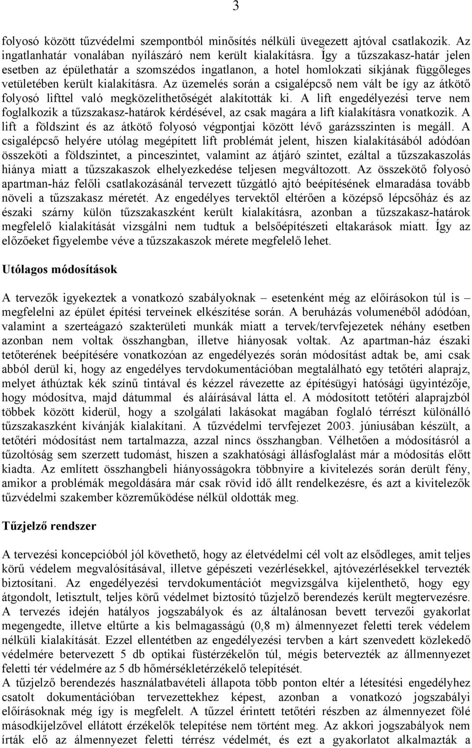 Az üzemelés során a csigalépcső nem vált be így az átkötő folyosó lifttel való megközelíthetőségét alakították ki.