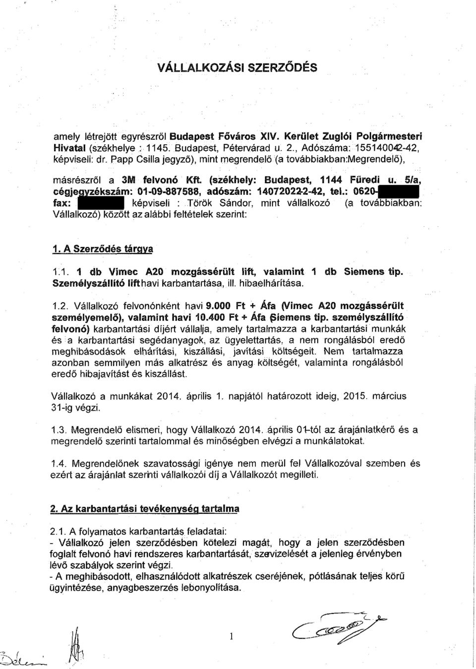 : 0620- fax: képviseli : Török Sándor, mint vállalkozó (a továbbiakban: Vállalkozó) között az alábbi feltételek szerint: 1. A Szerződés tárgya 1.1. 1 db Vímec A20 mozgássérült lift, valamint 1 db Siemens tip.