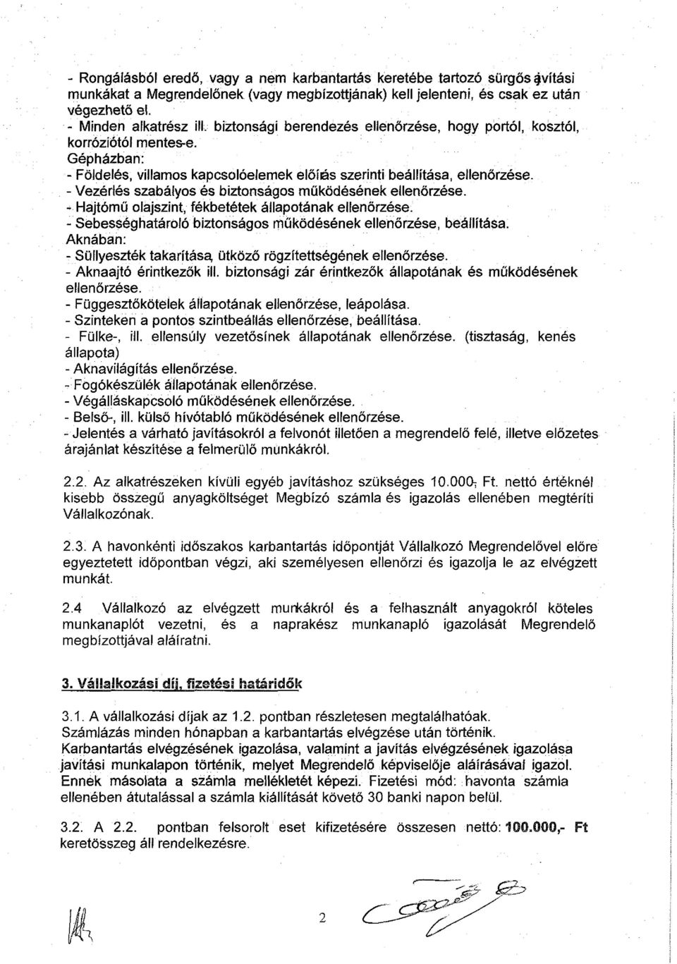 - Vezérlés szabályos és biztonságos működésének ellenőrzése. - Hajtómű olajszint, fékbetétek állapotának ellenőrzése. - Sebességhatároló biztonságos működésének ellenőrzése, beállítása.