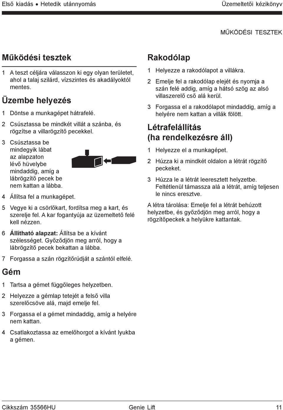 3 Csúsztassa be mindegyik lábat az alapzaton lévő hüvelybe mindaddig, amíg a lábrögzítő pecek be nem kattan a lábba. 4 Állítsa fel a munkagépet.