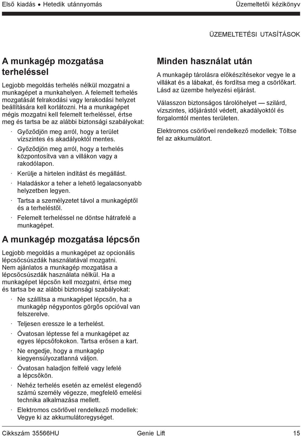 Ha a munkagépet mégis mozgatni kell felemelt terheléssel, értse meg és tartsa be az alábbi biztonsági szabályokat: Győződjön meg arról, hogy a terület vízszintes és akadályoktól mentes.