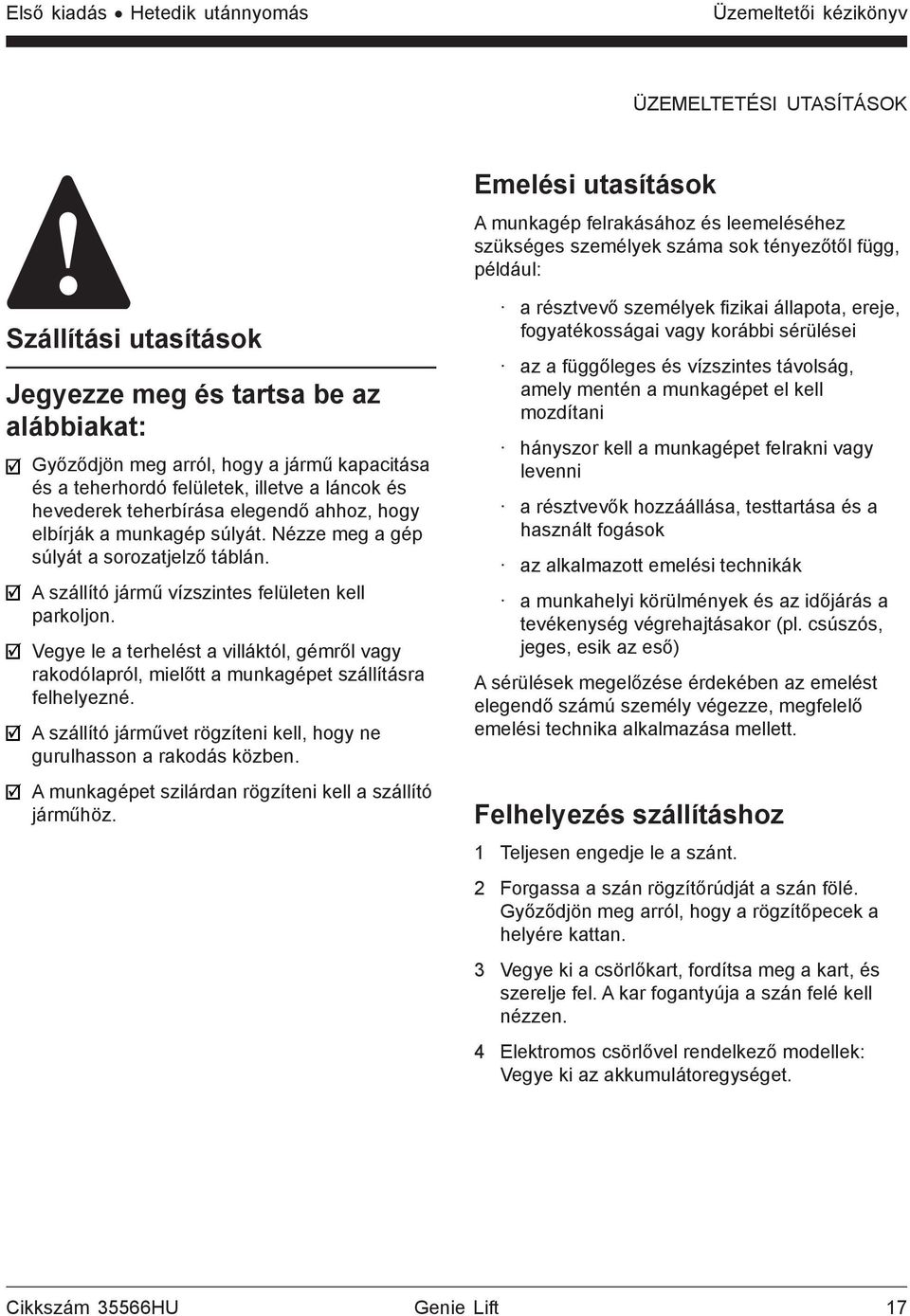 elbírják a munkagép súlyát. Nézze meg a gép súlyát a sorozatjelző táblán. A szállító jármű vízszintes felületen kell parkoljon.