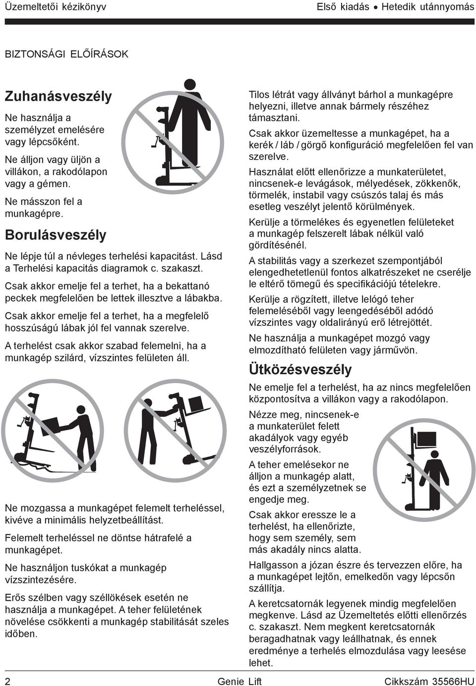 Csak akkor emelje fel a terhet, ha a bekattanó peckek megfelelően be lettek illesztve a lábakba. Csak akkor emelje fel a terhet, ha a megfelelő hosszúságú lábak jól fel vannak szerelve.