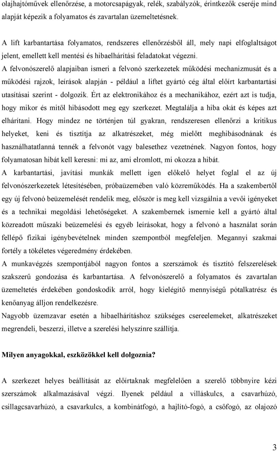 A felvonószerelő alapjaiban ismeri a felvonó szerkezetek működési mechanizmusát és a működési rajzok, leírások alapján - például a liftet gyártó cég által előírt karbantartási utasításai szerint -