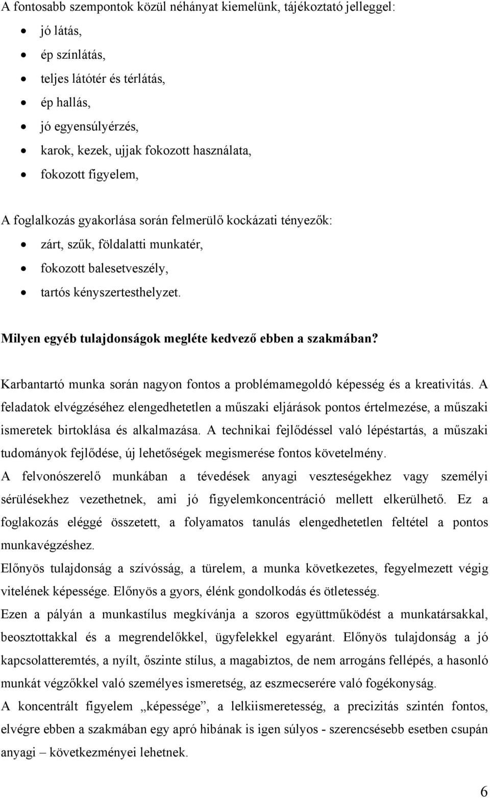 Milyen egyéb tulajdonságok megléte kedvező ebben a szakmában? Karbantartó munka során nagyon fontos a problémamegoldó képesség és a kreativitás.