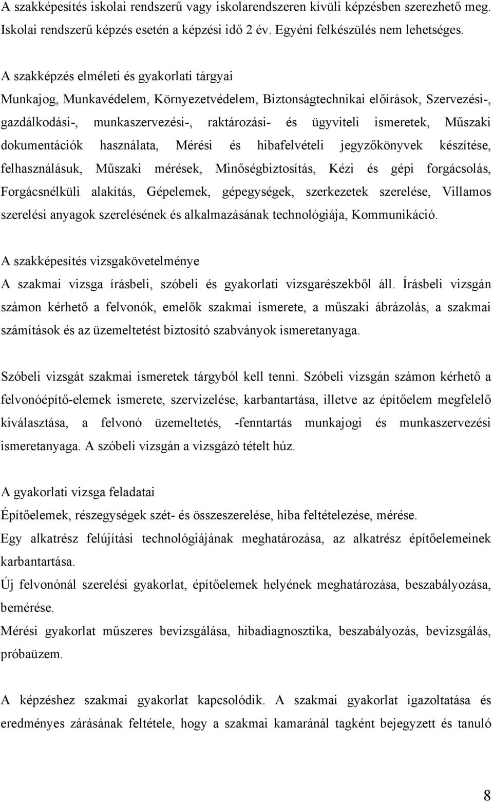 Műszaki dokumentációk használata, Mérési és hibafelvételi jegyzőkönyvek készítése, felhasználásuk, Műszaki mérések, Minőségbiztosítás, Kézi és gépi forgácsolás, Forgácsnélküli alakítás, Gépelemek,