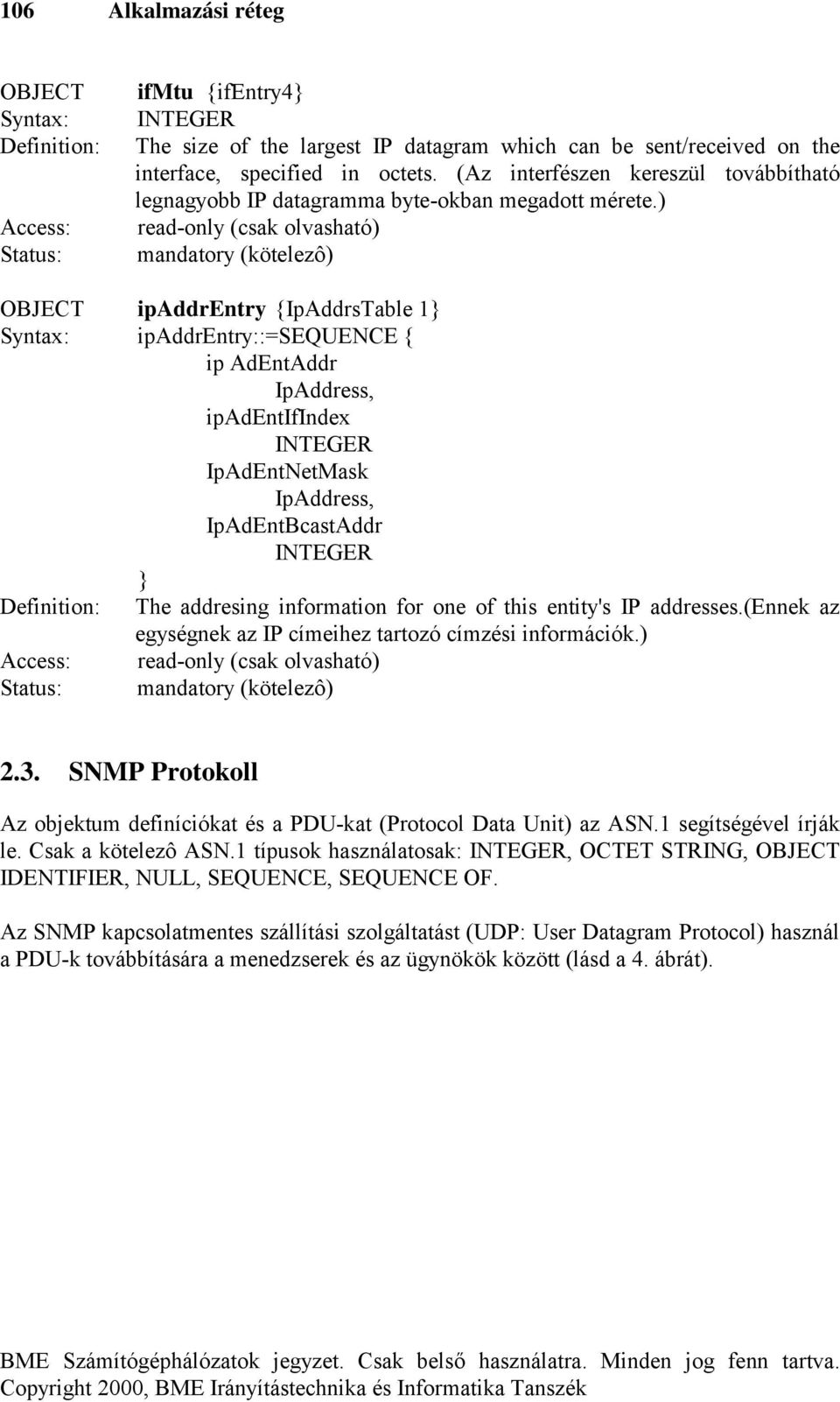 ) read-only (csak olvasható) mandatory (kötelezô) OBJECT ipaddrentry {IpAddrsTable 1} Syntax: ipaddrentry::=sequence { ip AdEntAddr IpAddress, ipadentifindex INTEGER IpAdEntNetMask IpAddress,