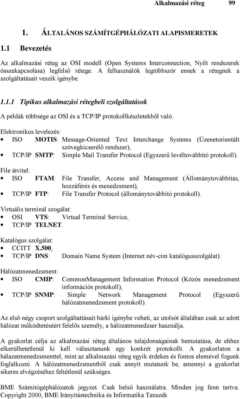 Elektronikus levelezés: ISO MOTIS: Message-Oriented Text Interchange Systems (Üzenetorientált szövegkicserélô rendszer), TCP/IP SMTP: Simple Mail Transfer Protocol (Egyszerû levéltovábbító protokoll).