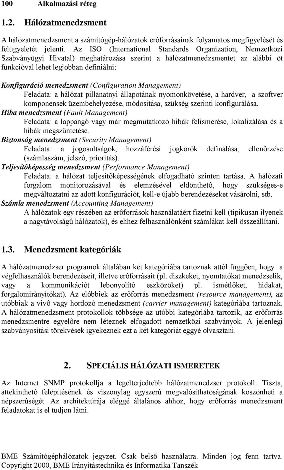 menedzsment (Configuration Management) Feladata: a hálózat pillanatnyi állapotának nyomonkövetése, a hardver, a szoftver komponensek üzembehelyezése, módosítása, szükség szerinti konfigurálása.