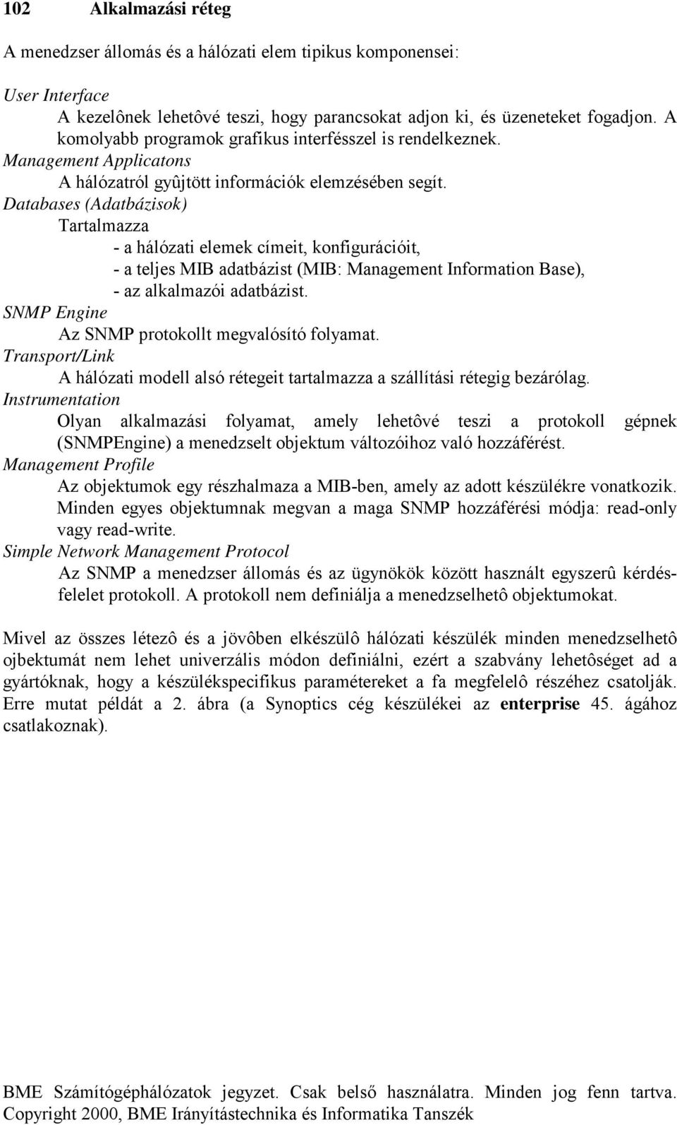 Databases (Adatbázisok) Tartalmazza - a hálózati elemek címeit, konfigurációit, - a teljes MIB adatbázist (MIB: Management Information Base), - az alkalmazói adatbázist.