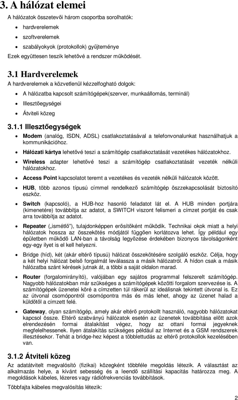 Hálózati kártya lehetvé teszi a számítógép csatlakoztatását vezetékes hálózatokhoz. Wireless adapter lehetvé teszi a számítógép csatlakoztatását vezeték nélküli hálózatokhoz.