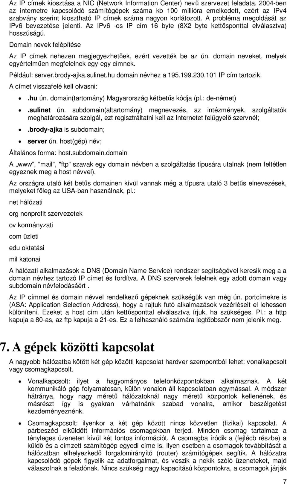 A probléma megoldását az IPv6 bevezetése jelenti. Az IPv6 -os IP cím 16 byte (8X2 byte kettsponttal elválasztva) hosszúságú.