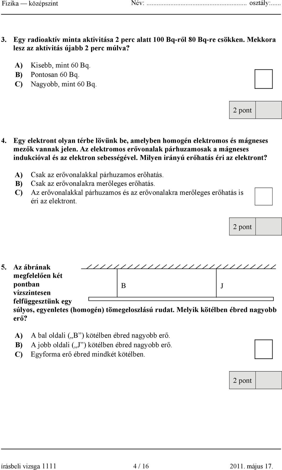 Milyen irányú erőhatás éri az elektront? A) Csak az erővonalakkal párhuzamos erőhatás. B) Csak az erővonalakra merőleges erőhatás.