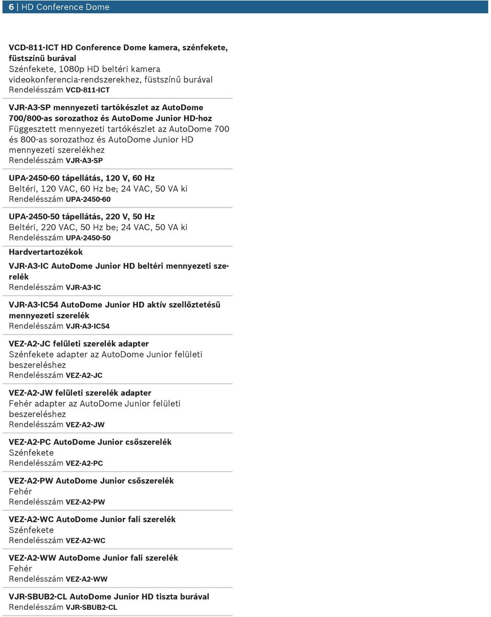 szerelékhez Rendelésszám VJR-A3-SP UPA-2450-60 tápellátás, 120 V, 60 Hz Beltéri, 120 VAC, 60 Hz be; 24 VAC, 50 VA ki Rendelésszám UPA-2450-60 UPA-2450-50 tápellátás, 220 V, 50 Hz Beltéri, 220 VAC, 50