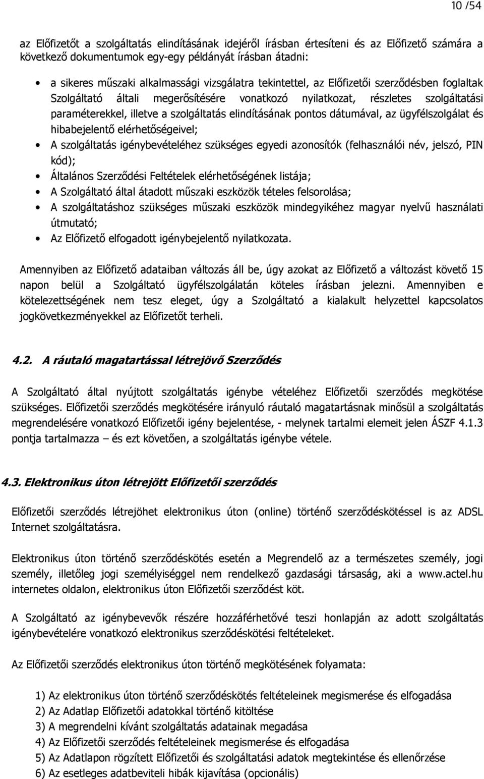 pontos dátumával, az ügyfélszolgálat és hibabejelentı elérhetıségeivel; A szolgáltatás igénybevételéhez szükséges egyedi azonosítók (felhasználói név, jelszó, PIN kód); Általános Szerzıdési