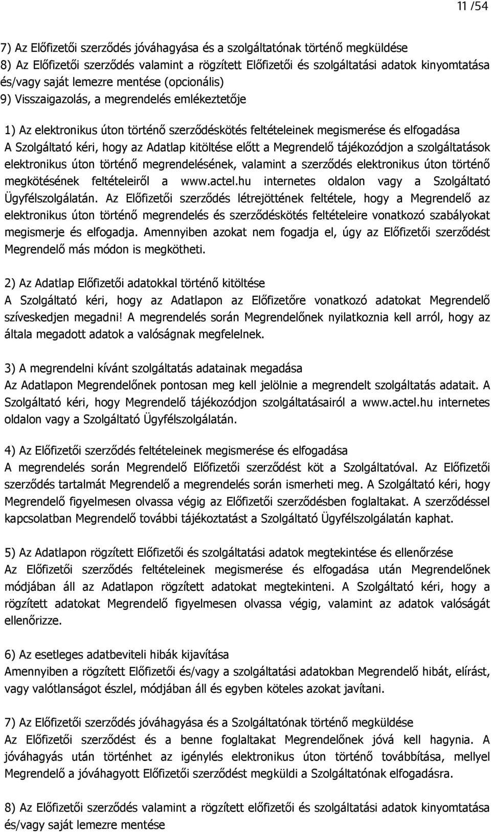 kitöltése elıtt a Megrendelı tájékozódjon a szolgáltatások elektronikus úton történı megrendelésének, valamint a szerzıdés elektronikus úton történı megkötésének feltételeirıl a www.actel.