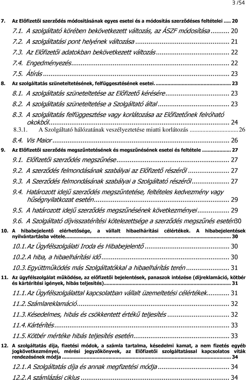 .. 23 8.2. A szolgáltatás szüneteltetése a Szolgáltató által... 23 8.3. A szolgáltatás felfüggesztése vagy korlátozása az Elıfizetınek felróható okokból... 24 8.3.1.