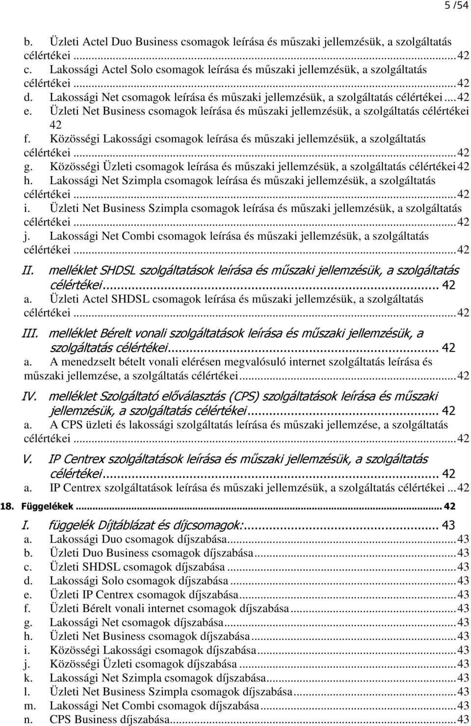 Közösségi Lakossági csomagok leírása és mőszaki jellemzésük, a szolgáltatás célértékei...42 g. Közösségi Üzleti csomagok leírása és mőszaki jellemzésük, a szolgáltatás célértékei42 h.