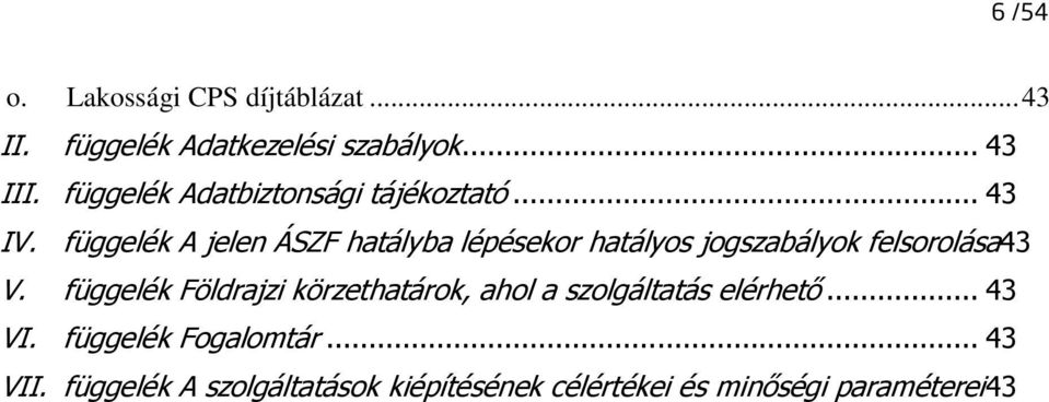 függelék A jelen ÁSZF hatályba lépésekor hatályos jogszabályok felsorolása43 V.