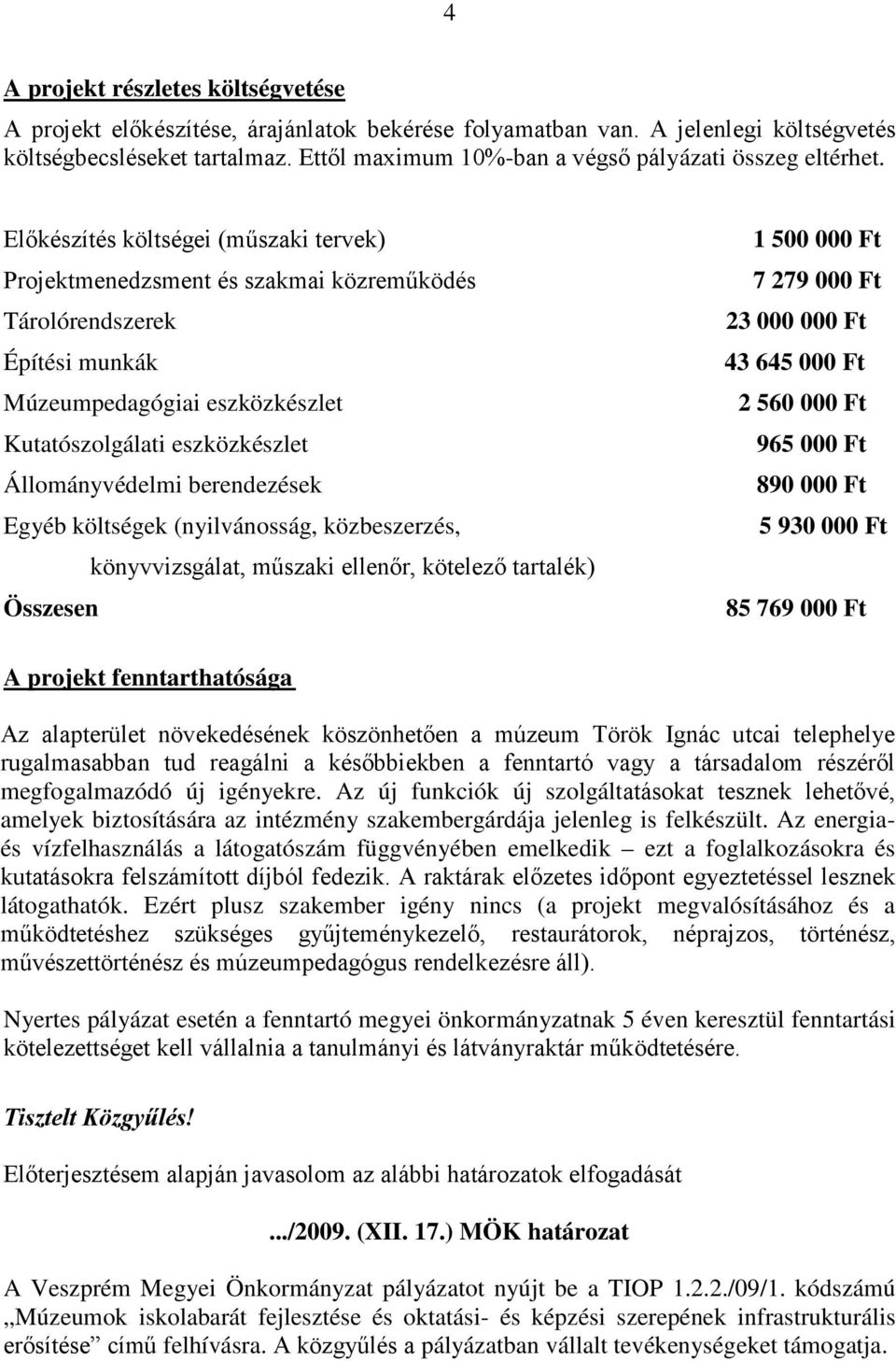 Előkészítés költségei (műszaki tervek) Projektmenedzsment és szakmai közreműködés Tárolórendszerek Építési munkák Múzeumpedagógiai eszközkészlet Kutatószolgálati eszközkészlet Állományvédelmi