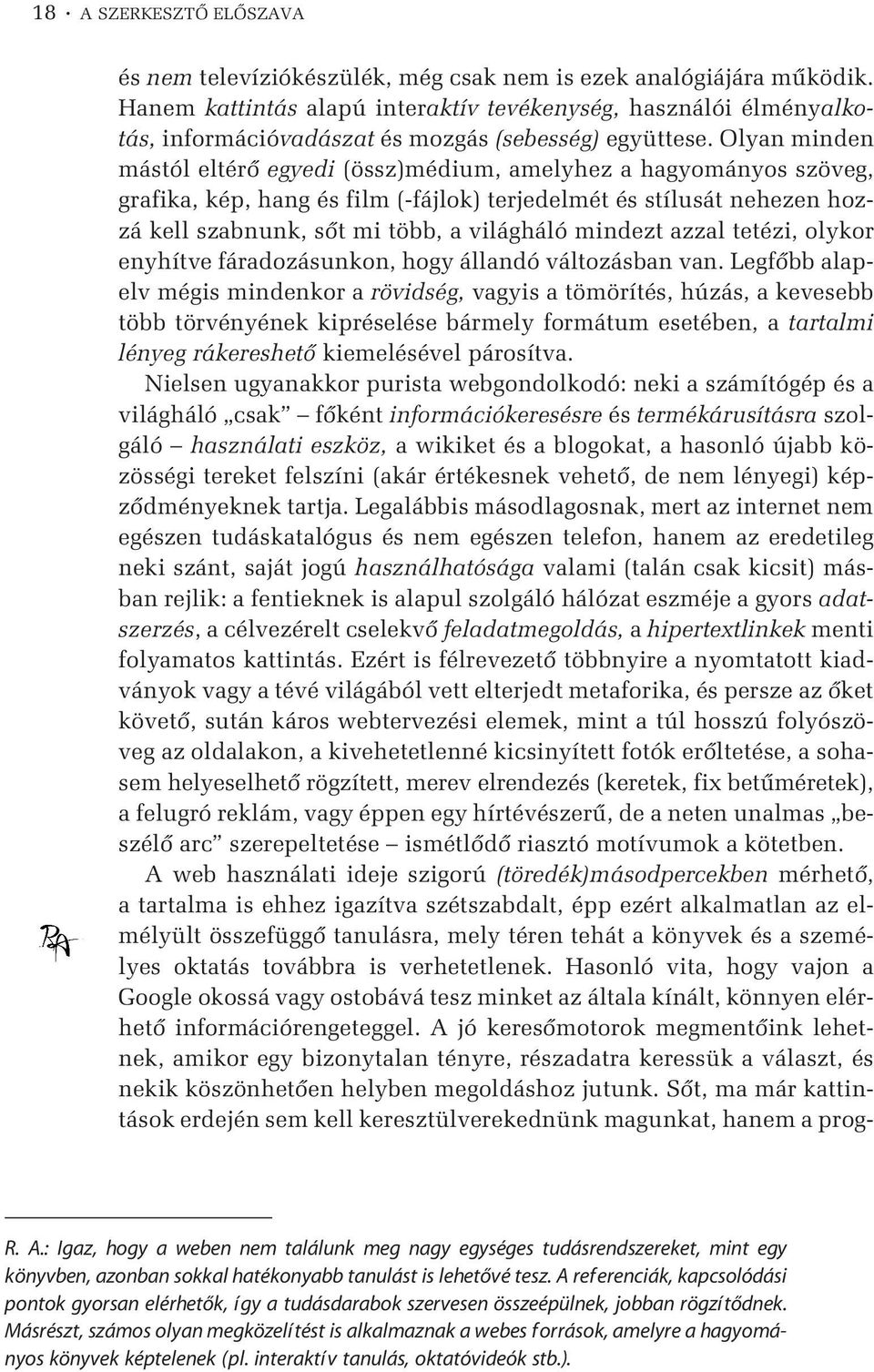 Olyan minden mástól eltérõ egyedi (össz)médium, amelyhez a hagyományos szöveg, grafika, kép, hang és film (-fájlok) terjedelmét és stílusát nehezen hozzá kell szabnunk, sõt mi több, a világháló