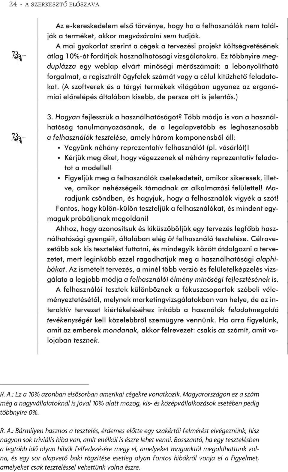 Ez többnyire megduplázza egy weblap elvárt minõségi mérõszámait: a lebonyolítható forgalmat, a regisztrált ügyfelek számát vagy a célul kitûzhetõ feladatokat.