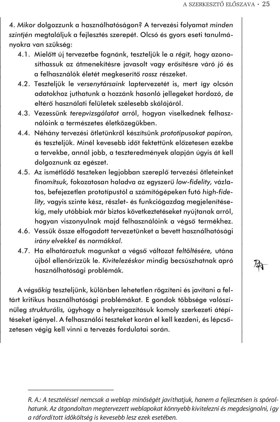 Teszteljük le versenytársaink laptervezetét is, mert így olcsón adatokhoz juthatunk a hozzánk hasonló jellegeket hordozó, de eltérõ használati felületek szélesebb skálájáról. 4.3.