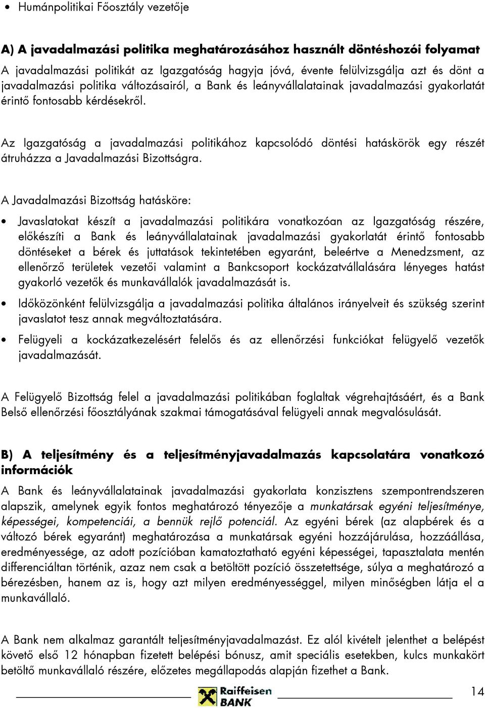 Az Igazgatóság a javadalmazási politikához kapcsolódó döntési hatáskörök egy részét átruházza a Javadalmazási Bizottságra.