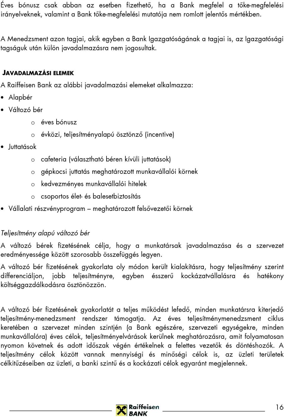 JAVADALMAZÁSI ELEMEK A Raiffeisen Bank az alábbi javadalmazási elemeket alkalmazza: Alapbér Változó bér o éves bónusz o évközi, teljesítményalapú ösztönzı (incentive) Juttatások o cafeteria