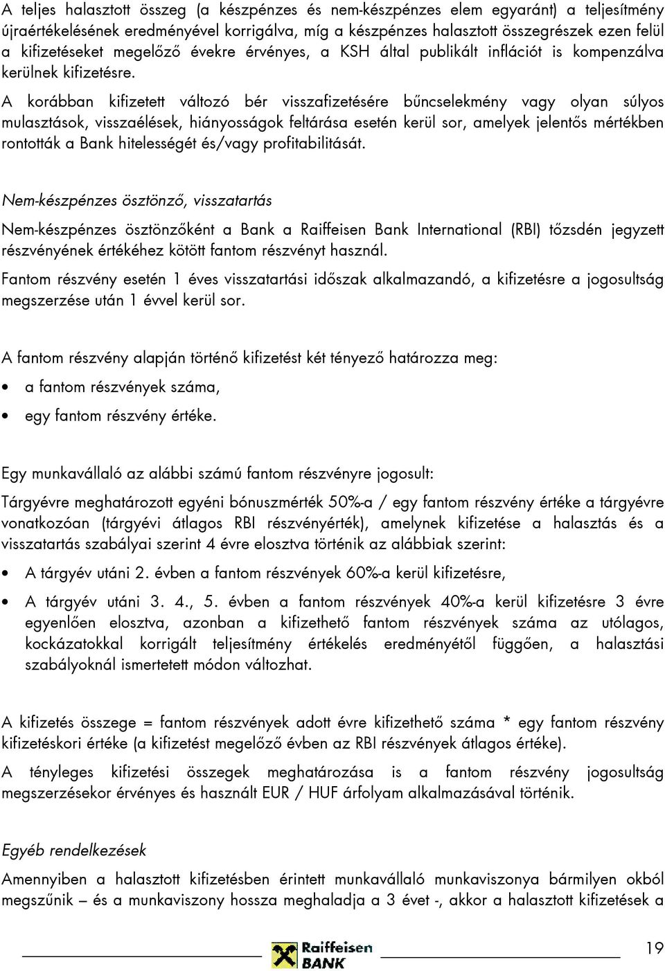 A korábban kifizetett változó bér visszafizetésére bőncselekmény vagy olyan súlyos mulasztások, visszaélések, hiányosságok feltárása esetén kerül sor, amelyek jelentıs mértékben rontották a Bank