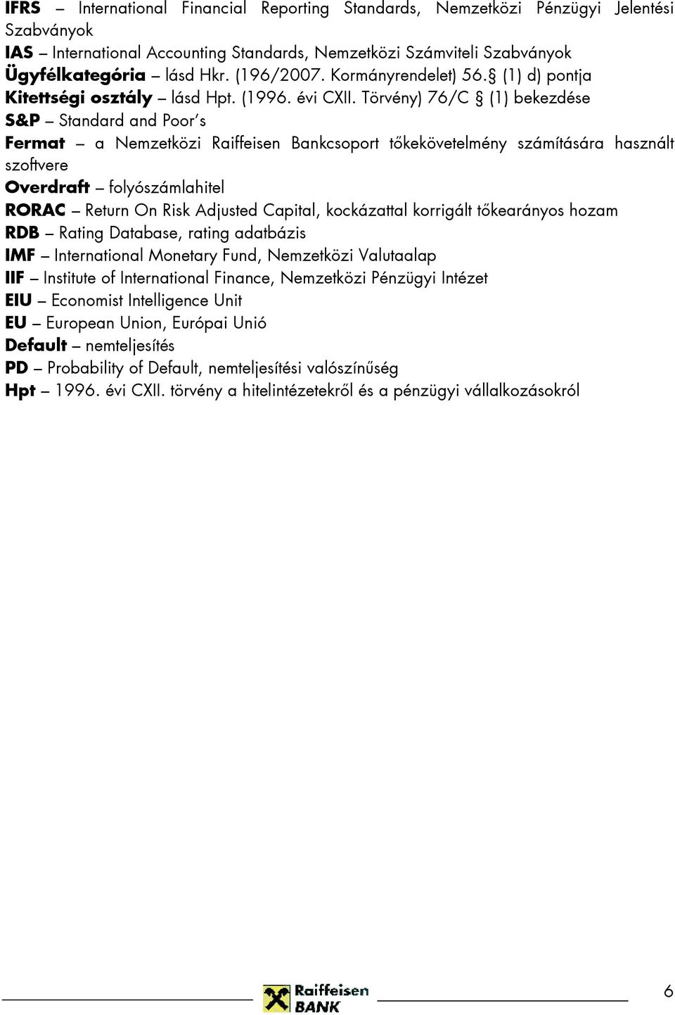Törvény) 76/C (1) bekezdése S&P Standard and Poor s Fermat a Nemzetközi Raiffeisen Bankcsoport tıkekövetelmény számítására használt szoftvere Overdraft folyószámlahitel RORAC Return On Risk Adjusted