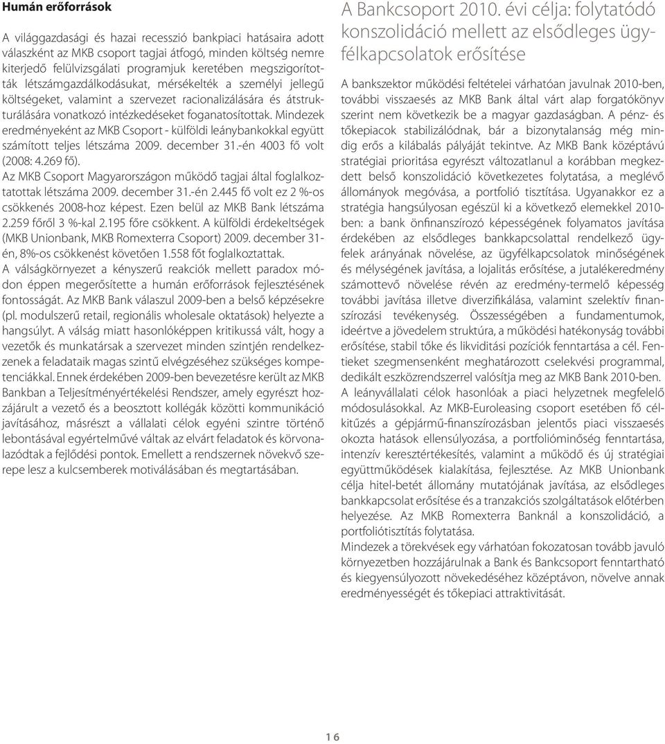 Mindezek eredményeként az MKB Csoport - külföldi leánybankokkal együtt számított teljes létszáma 2009. december 31.-én 4003 fő volt (2008: 4.269 fő).