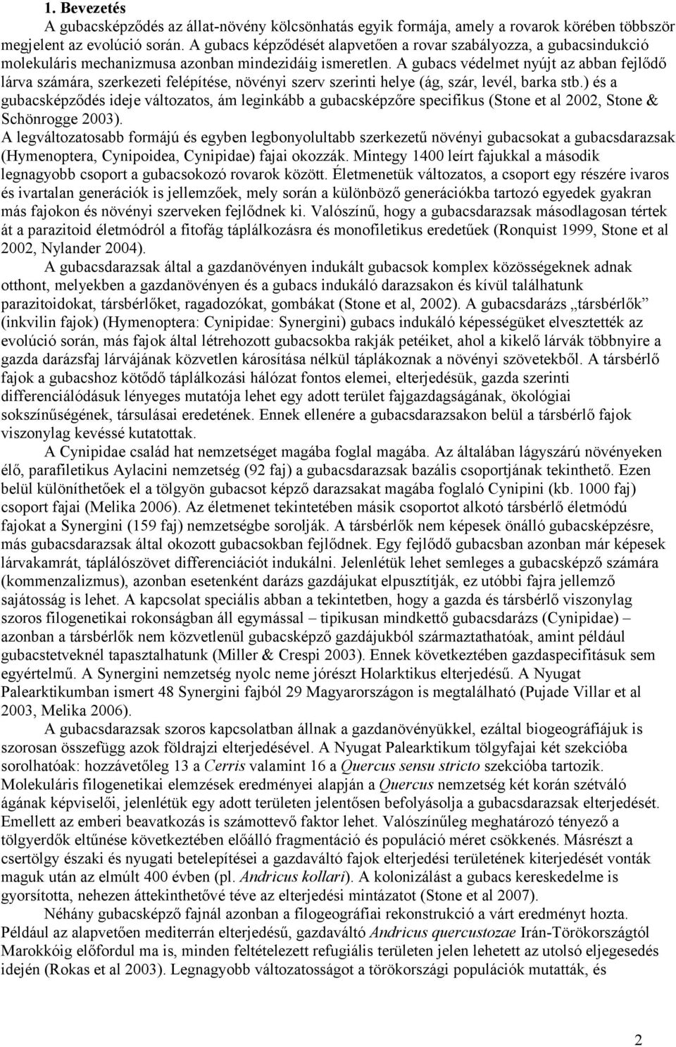 A gubacs védelmet nyújt az abban fejlődő lárva számára, szerkezeti felépítése, növényi szerv szerinti helye (ág, szár, levél, barka stb.